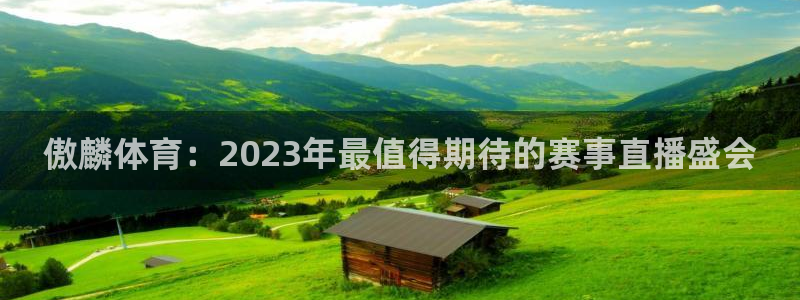 857体育赛事直播app：傲麟体育：2023年最值得期待的赛事直播盛会