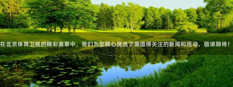 857体育在线直播观看：在北京体育卫视的精彩赛事中，我们为您精心挑选了最值得关注的新闻和活动，敬请期待！